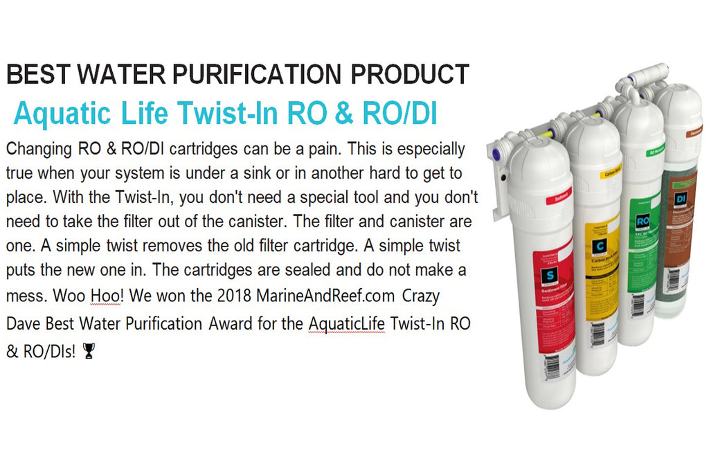 Woo Hoo! We won the 2018 MarineAndReef.com Crazy Dave Best Water Purification Award for the Aquatic Life Twist-In RO & RO/DIs!